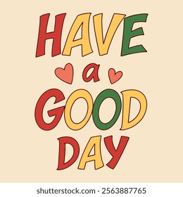 Have a good day in playful red, green, yellow, and orange color text with whimsical hearts on soft light background