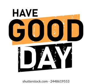  have good day, Positive Quote Slogan Typography for t shirt design graphic vector