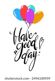 Have a good day postcard. Ink lettering with batch of flying balloons vector vertical image. Modern brush calligraphy isolated on white background.