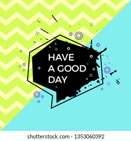 Have a good day quote. Vector abstract geometric design. Memphis style background. Poster, placard, cover, flyer, brochure, banner template.