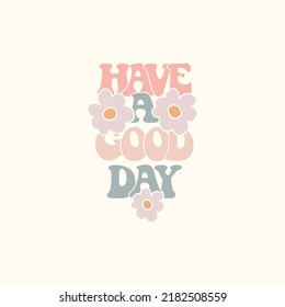 Have a good day Slogan Print with groovy flowers, 70's Groovy Themed Hand Drawn Floral Abstract Graphic Tee Vector Sticker