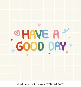 Have a good day text in colorful on note paper background.Lettering alphabet design.Font hand drawn.Isolated.Image for card,poster,sticker.Kawaii.Vector.Illustration.