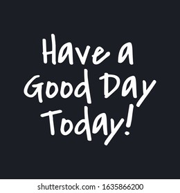 Have a Good Day today - Inspirational good day quotes