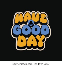 have a good day typography design, motivational t shirt design