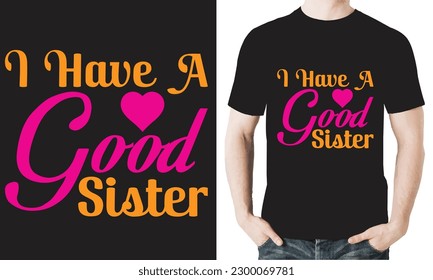 I HAVE A GOOD SISTER T-SHIRT DESIGN VECTOR FILE.