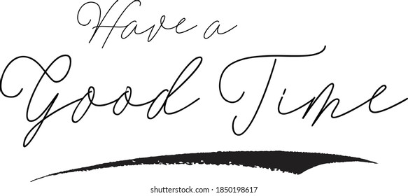 Have a Good Time Cursive Calligraphy Black Color Text On White Background