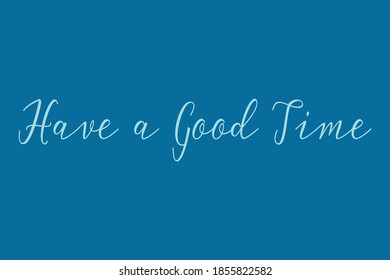 Have a Good Time Cursive Calligraphy Cyan Color Text On Navy Blue Background