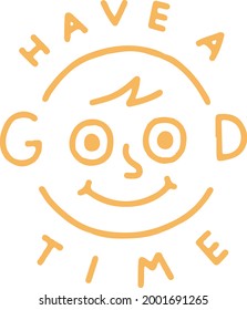 HAVE A GOOD TIME FUNNY CUTE FACE 