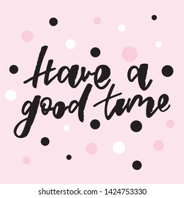 Have a good time -handwritten text. Design print for sticker, badge, greeting card, poster, clothes. Vector illustration on colorful background.  