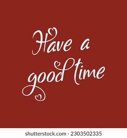 Have a good time. Ink hand lettering. Modern brush calligraphy. Handwritten phrase. Inspiration graphic design typography element. Cute simple vector sign.