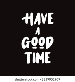 Have a good time. Ink hand lettering. Modern brush calligraphy. Handwritten phrase. Inspiration graphic design typography element. Cute simple vector sign.