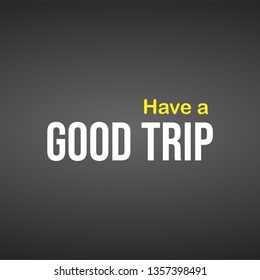 Have a good trip. Life quote with modern background vector illustration