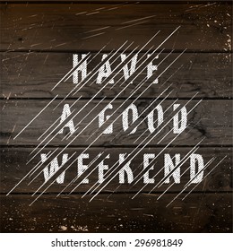 Have a good weekend, on the texture of wood.  Typography poster