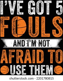 I have got 5 fouls and I’m not afraid to use them Basketball t-shirt design.