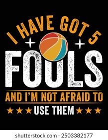 I HAVE GOT 5 FOULS AND I'M NOT AFRAID TO USE THEM THISRT DESIGN