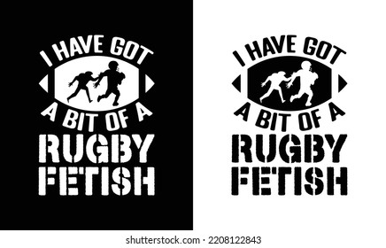 I have got a bit of a rugby fetish, American football T shirt design, Rugby T shirt design