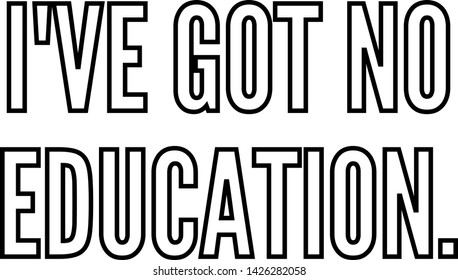 I have got no education
