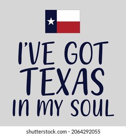 I have got Texas in my soul. Texas quote design with Texas flag.