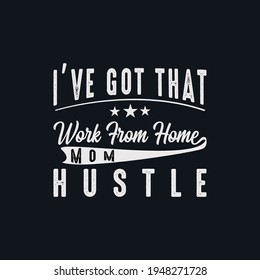 I have got that work from home mom hustle t shirt design vector,best mom t shirt design vector