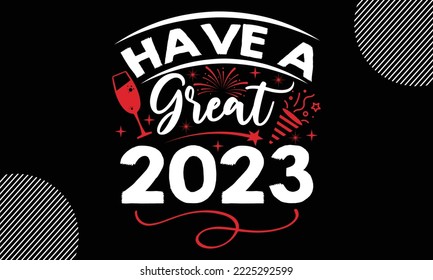 Have a great 2023- Happy New Year t shirt Design,  Handmade calligraphy vector illustration, SVG Files for Cutting, EPS, bag, cups, card, gift and other printing svg
