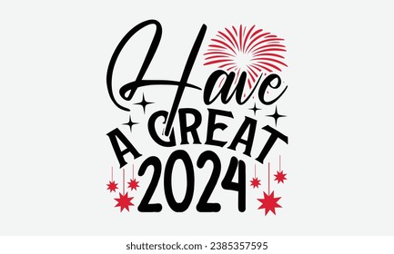 Have A Great 2024 - Happy New Year t shirt Design, Hand drawn lettering phrase, typography design, Instant Download, Ribbon, t Shirt, cut files,  Silhouette.