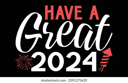 Have A Great 2024 - Happy New Year t shirts design, Handmade calligraphy vector illustration, Isolated on Black background, For the design of postcards, banner, flyer and mug.