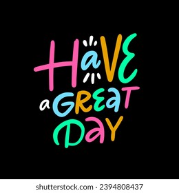 Have a great day colorful lettering art text. Vector sign phrase for poster. Isolated on black background.