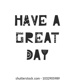 Have a great day - cute hand drawn nursery birthday poster with cut out lettering in scandinavian style. Monochrome kids vector illustration.
