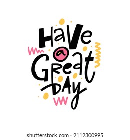 Have a great day. Hand drawn cartoon colorful lettering phrase. Modern typography. Design for banner, poster and t-shirt.