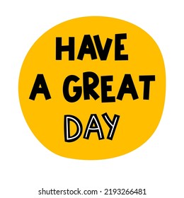 Have A Great Day. Hand Drawn Lettering. Motivational Phrase. Design For Poster, Banner, Postcard. Vector Illustration