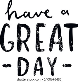 Have a great day inspirational quote, motivation. Typography for poster, invitation, greeting card or t-shirt. Vector lettering, inscription, calligraphy design