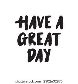 Have a great day. Inspirational quote. Hand drawn poster with hand lettering.