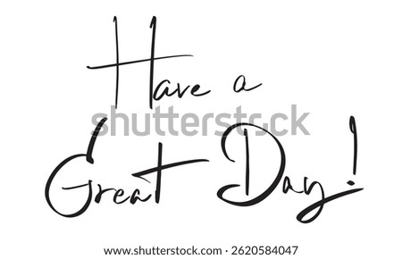 have a great day text font calligraphy hand written lettering script object black color have a great day happiness awe vacation summer enjoyment inspiration motivation freedom success have a great day
