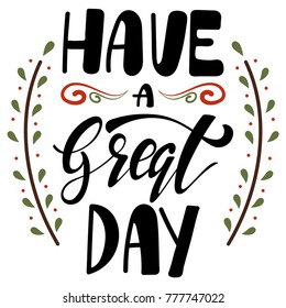 Have a great day type. Greeting card with hand drawn lettering. Vector illustration isolated on a white background.
