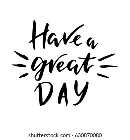 Have a great day.Inspirational quote.Hand drawn poster with hand lettering. 