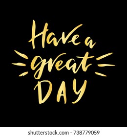 Have a great day.Inspirational quote.Hand drawn poster with hand lettering. 