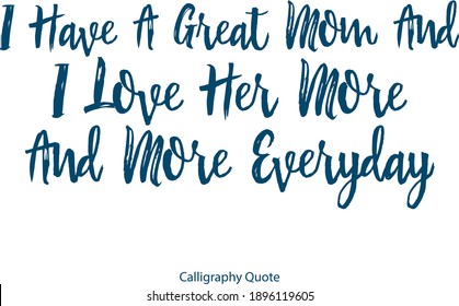 I Have A Great Mom And I Love Her More And More Everyday Handwritten Font Brush Typography Blue Color Text Positive Quote on White Background
