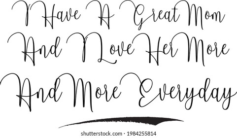 I Have A Great Mom And I Love Her More And More Everyday Handwritten Text in Modern Calligraphic Style