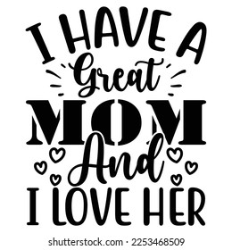 I Have a Great Mom and I Love Her SVG  T shirt design Vector File