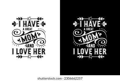 I have a great mom and i love her, Mother's day T-shirt Design