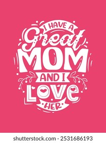 I have a great mom and I love her Mom quote typography posters tshirts banners wall art bags