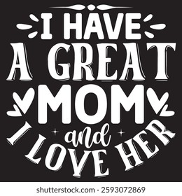 I have a great mom and i love her Typography T-shirt Design  Vector art eps.file