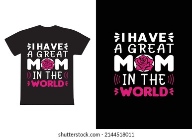 I Have A Great Mom In The World | Happy mothers day | Mothers day t shirt vector