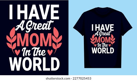 I have a great mom in the world, Mother's Day t shirt design