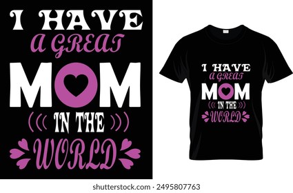 I Have A Great Mom
In The World. Perfect For T Shirt, poster greeting .Mother's Day T Shirt
