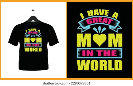 I have a great mom in the world - Typography vector t shirt design