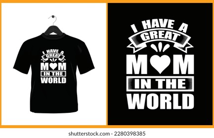 I have a great mom in the world - Typography vector t shirt design