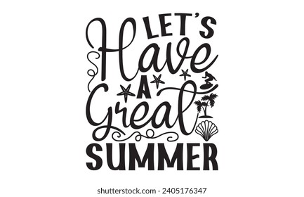 Let’s Have A Great Summer- Summer t- shirt design, Hand drawn lettering phrase, Illustration for prints on bags, posters, cards, eps, Files for Cutting Vector illustration Template.