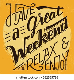 Have a great weekend relax and enjoy. Hand lettering and calligraphy inspirational quote on grunge rough background for cards, posters and prints