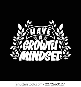 Have a Growth Mindset, Motivational Typography Quote Design for T Shirt, Mug, Poster or Other Merchandise.